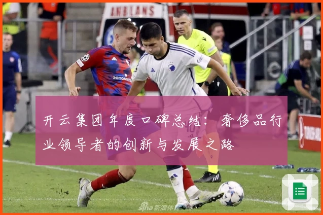 开云集团年度口碑总结:奢侈品行业领导者的创新与发展之路
