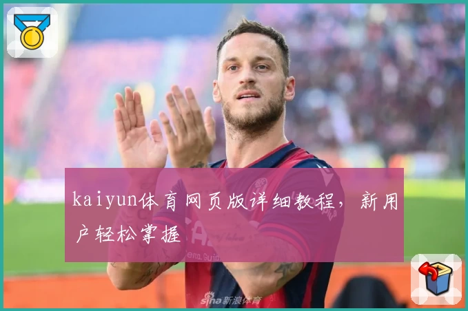 kaiyun体育网页版详细教程，新用户轻松掌握