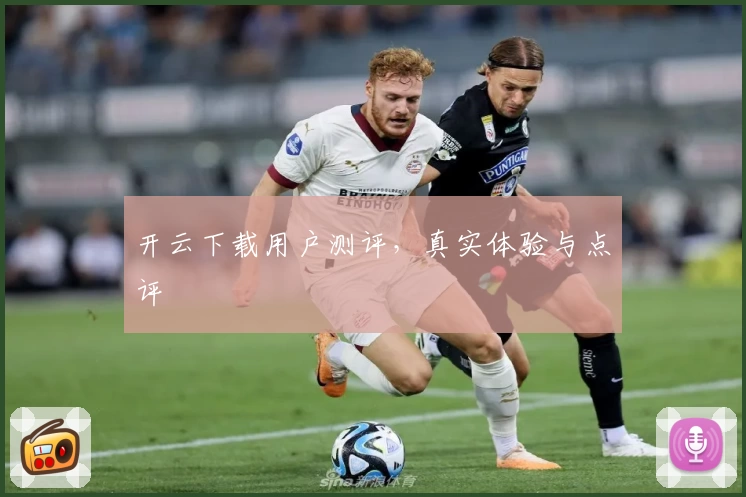 开云下载用户测评，真实体验与点评