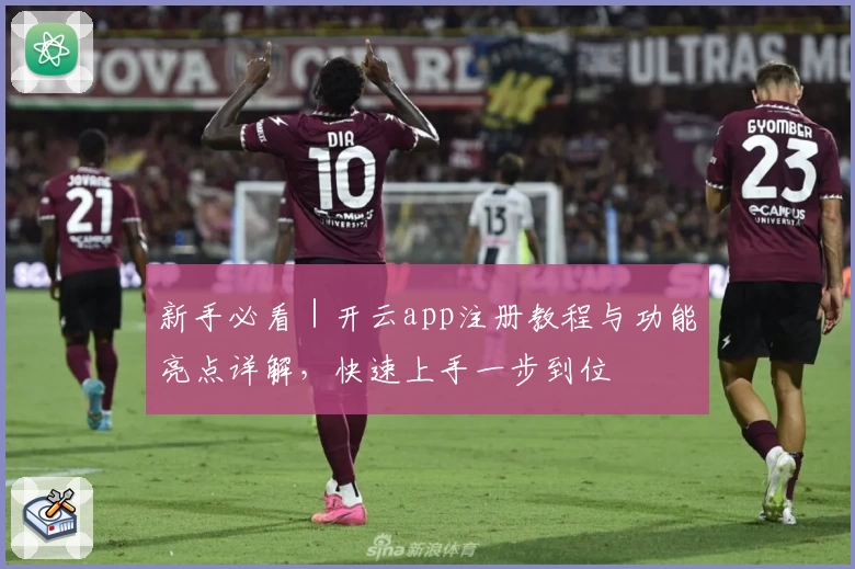 新手必看｜开云app注册教程与功能亮点详解，快速上手一步到位